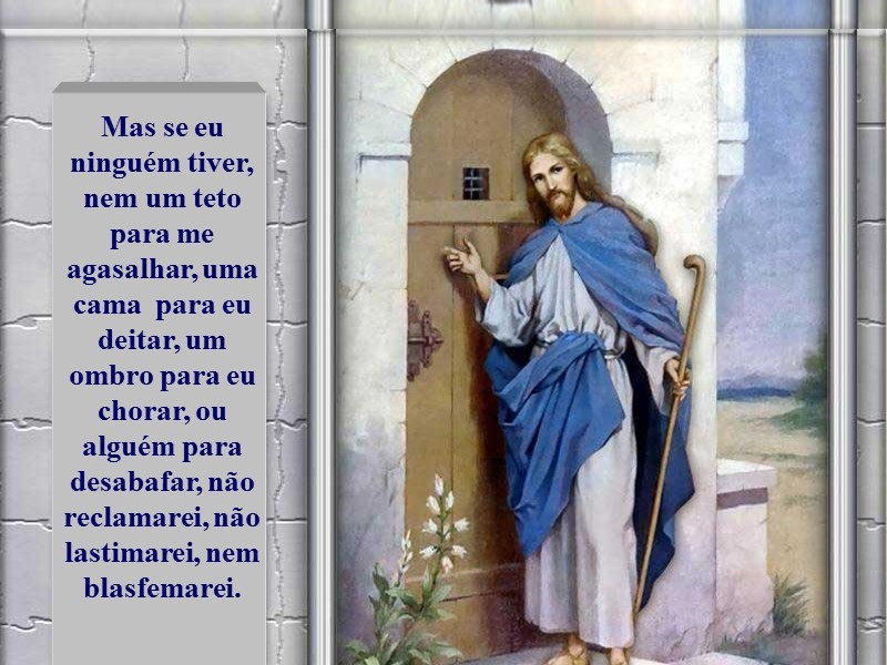 Mas se eu ninguém tiver, nem um teto para me agasalhar, uma cama 